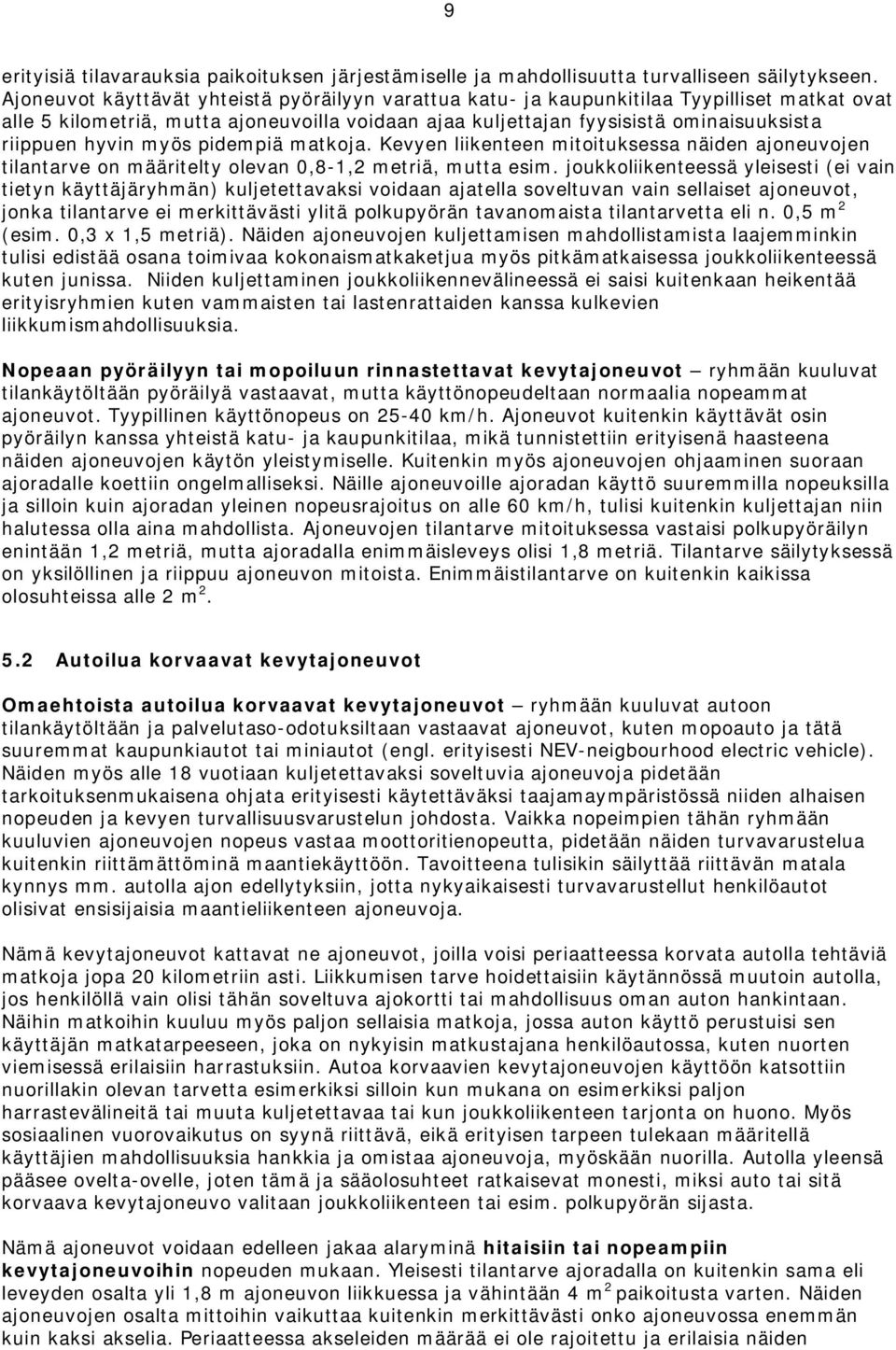 hyvin myös pidempiä matkoja. Kevyen liikenteen mitoituksessa näiden ajoneuvojen tilantarve on määritelty olevan 0,8-1,2 metriä, mutta esim.