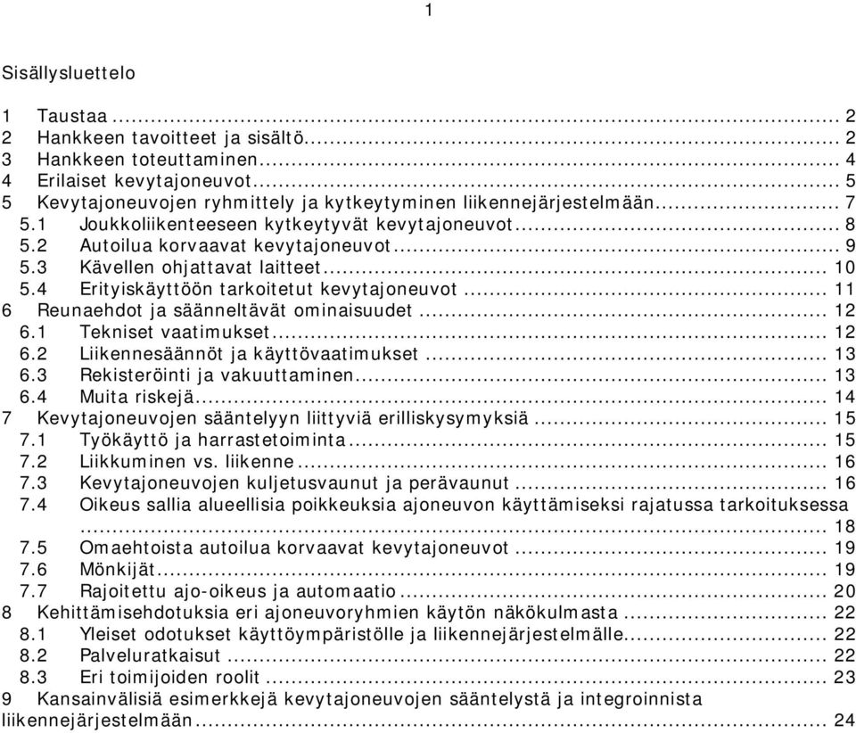 3 Kävellen ohjattavat laitteet... 10 5.4 Erityiskäyttöön tarkoitetut kevytajoneuvot... 11 6 Reunaehdot ja säänneltävät ominaisuudet... 12 6.1 Tekniset vaatimukset... 12 6.2 Liikennesäännöt ja käyttövaatimukset.