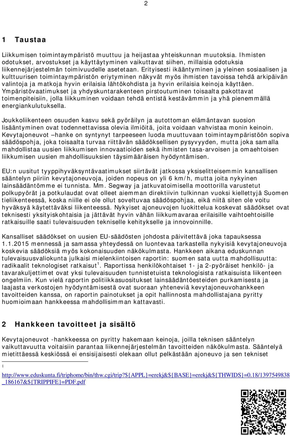 Erityisesti ikääntyminen ja yleinen sosiaalisen ja kulttuurisen toimintaympäristön eriytyminen näkyvät myös ihmisten tavoissa tehdä arkipäivän valintoja ja matkoja hyvin erilaisia lähtökohdista ja