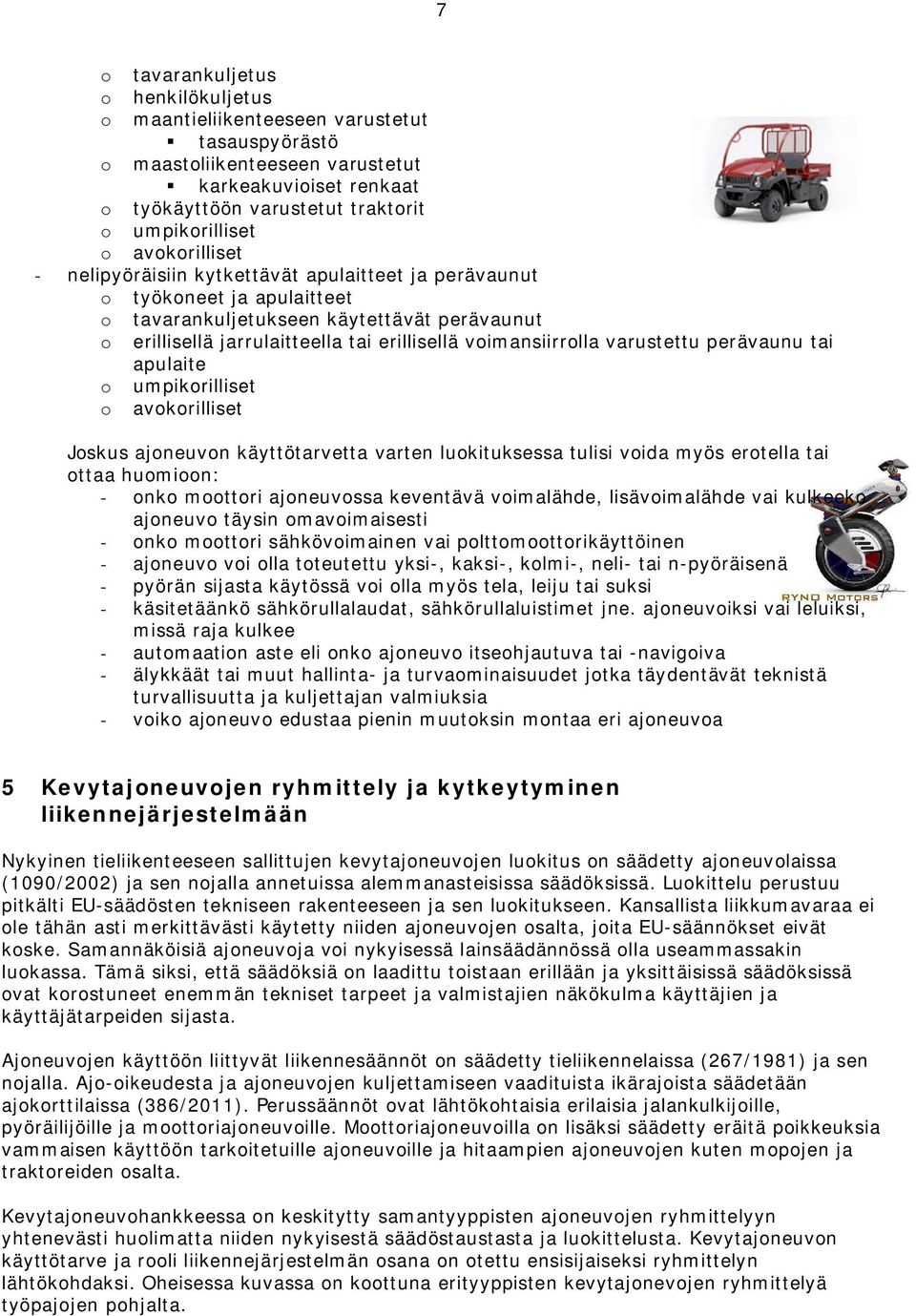 voimansiirrolla varustettu perävaunu tai apulaite o umpikorilliset o avokorilliset Joskus ajoneuvon käyttötarvetta varten luokituksessa tulisi voida myös erotella tai ottaa huomioon: - onko moottori