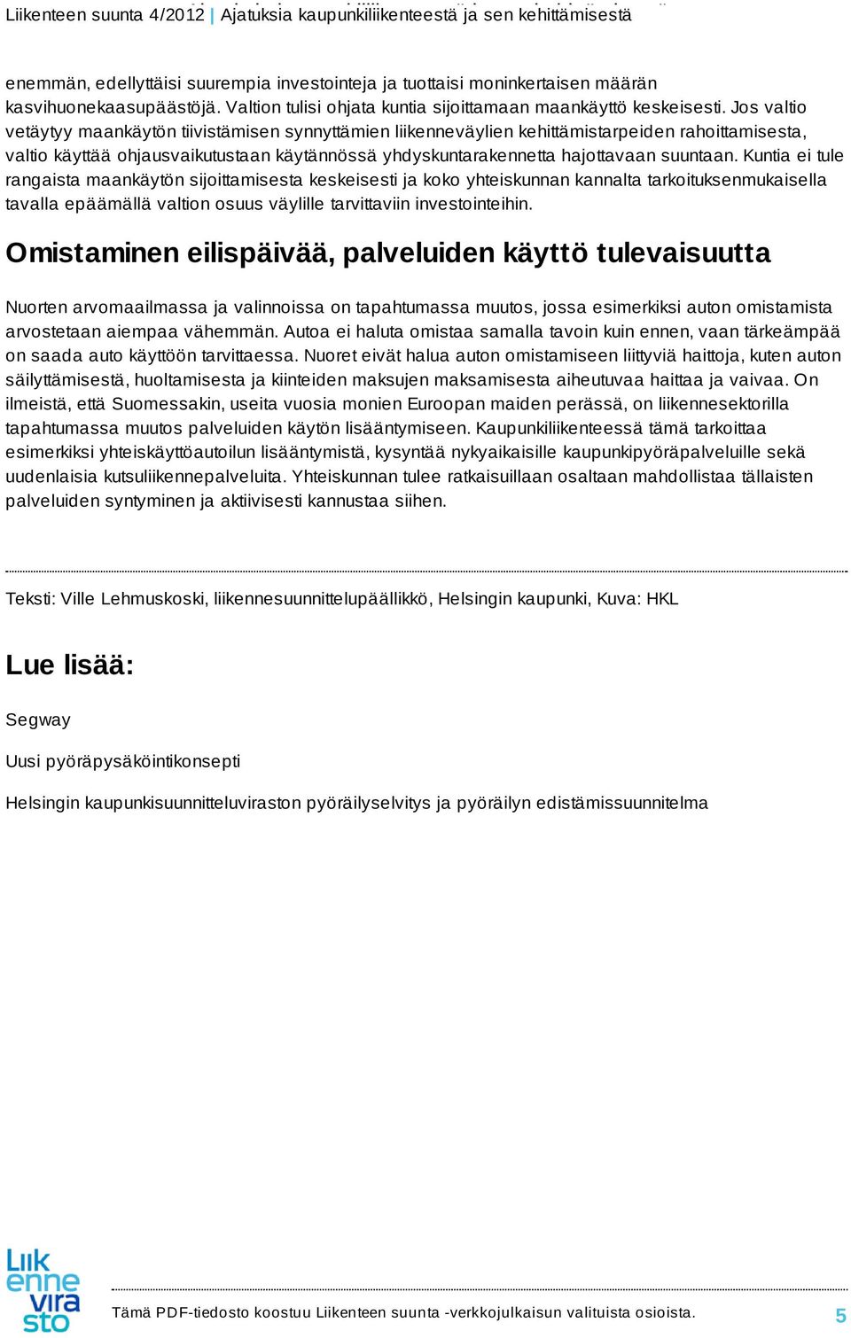 Kuntia ei tule rangaista maankäytön sijoittamisesta keskeisesti ja koko yhteiskunnan kannalta tarkoituksenmukaisella tavalla epäämällä valtion osuus väylille tarvittaviin investointeihin.