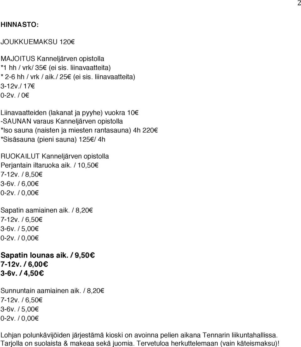 opistolla Perjantain iltaruoka aik. / 10,50 7-12v. / 8,50 3-6v. / 6,00 0-2v. / 0,00 Sapatin aamiainen aik. / 8,20 7-12v. / 6,50 3-6v. / 5,00 0-2v. / 0,00 Sapatin lounas aik. / 9,50 7-12v. / 6,00 3-6v.