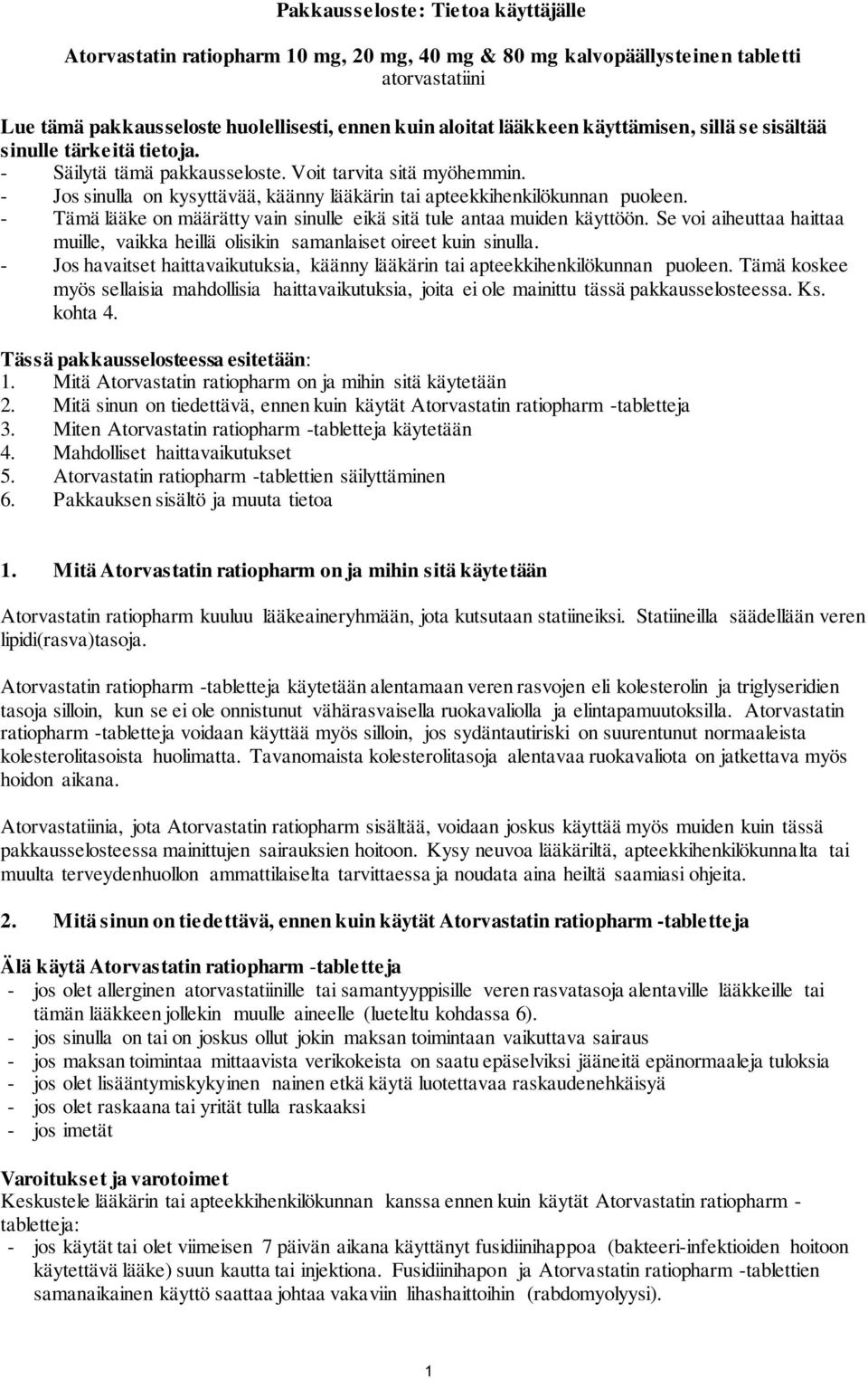 - Tämä lääke on määrätty vain sinulle eikä sitä tule antaa muiden käyttöön. Se voi aiheuttaa haittaa muille, vaikka heillä olisikin samanlaiset oireet kuin sinulla.