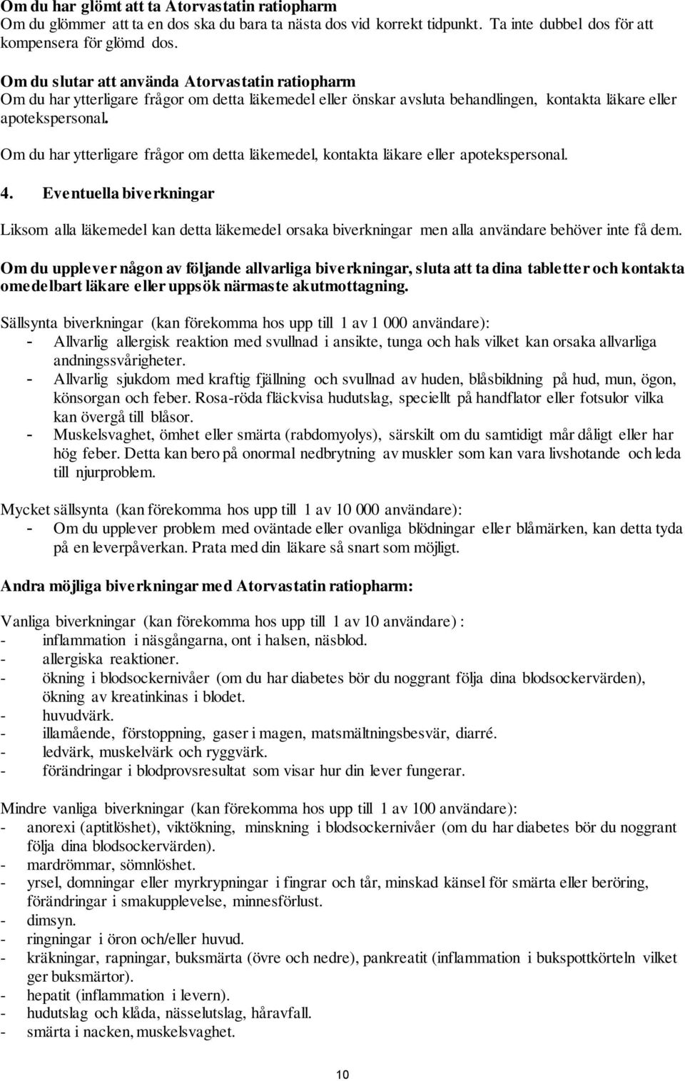 Om du har ytterligare frågor om detta läkemedel, kontakta läkare eller apotekspersonal. 4.