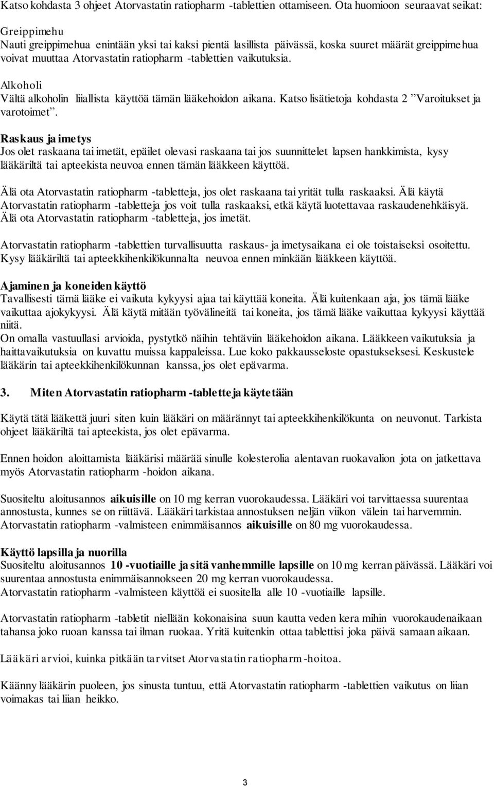 vaikutuksia. Alkoholi Vältä alkoholin liiallista käyttöä tämän lääkehoidon aikana. Katso lisätietoja kohdasta 2 Varoitukset ja varotoimet.