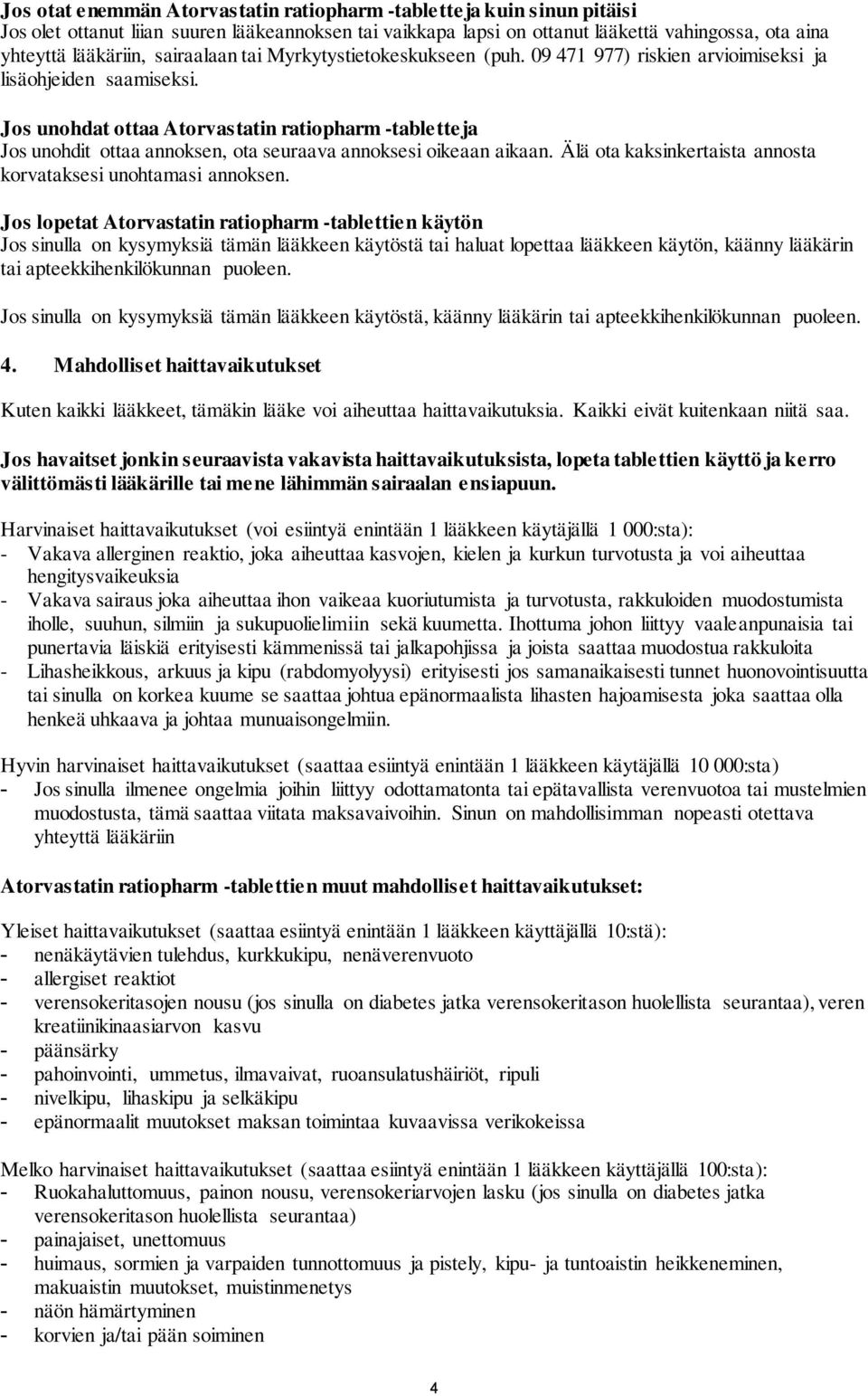 Jos unohdat ottaa Atorvastatin ratiopharm -tabletteja Jos unohdit ottaa annoksen, ota seuraava annoksesi oikeaan aikaan. Älä ota kaksinkertaista annosta korvataksesi unohtamasi annoksen.