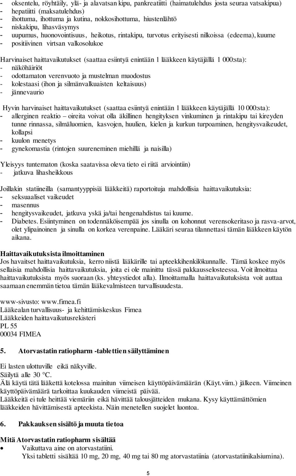 esiintyä enintään 1 lääkkeen käytäjällä 1 000:sta): näköhäiriöt odottamaton verenvuoto ja mustelman muodostus kolestaasi (ihon ja silmänvalkuaisten keltaisuus) jännevaurio Hyvin harvinaiset