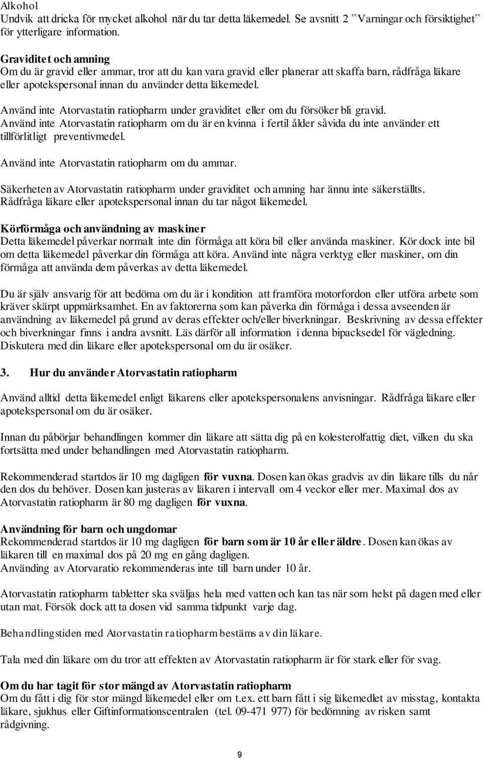 Använd inte Atorvastatin ratiopharm under graviditet eller om du försöker bli gravid.