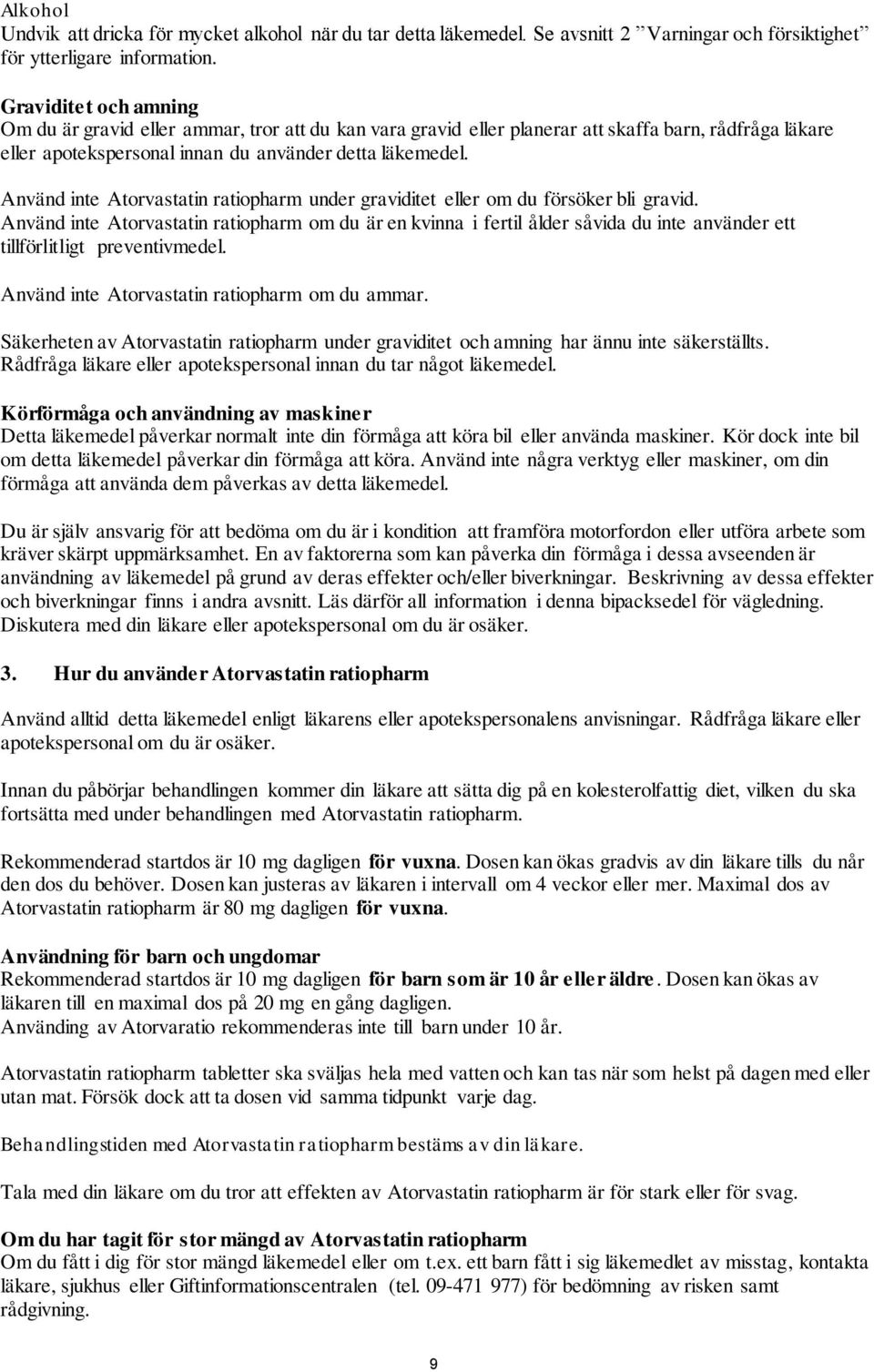 Använd inte Atorvastatin ratiopharm under graviditet eller om du försöker bli gravid.