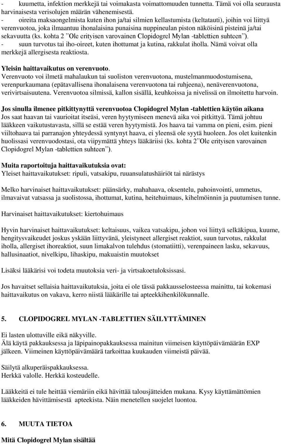 sekavuutta (ks. kohta 2 Ole erityisen varovainen Clopidogrel Mylan -tablettien suhteen ). - suun turvotus tai iho-oireet, kuten ihottumat ja kutina, rakkulat iholla.