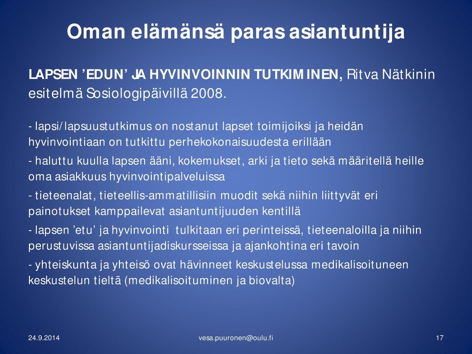 sekä määritellä heille oma asiakkuus hyvinvointipalveluissa - tieteenalat, tieteellis-ammatillisiin muodit sekä niihin liittyvät eri painotukset kamppailevat asiantuntijuuden