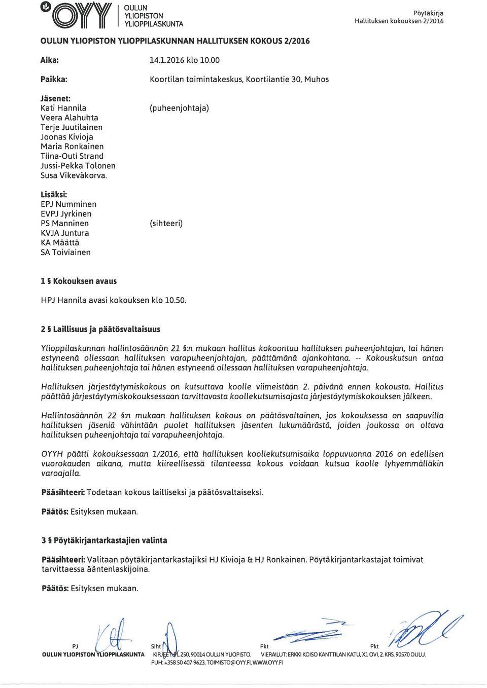 Lisäksi: EPJ Numminen EVPJ Jyrkinen P5 Manninen KVJA Juntura KA Määttä SA Toiviainen Koortilan toimintakeskus, Koortilantie 30, Muhos (puheenjohtaja) (sihteeri) 1 5 Kokouksen avaus HPJ HannRa avasi