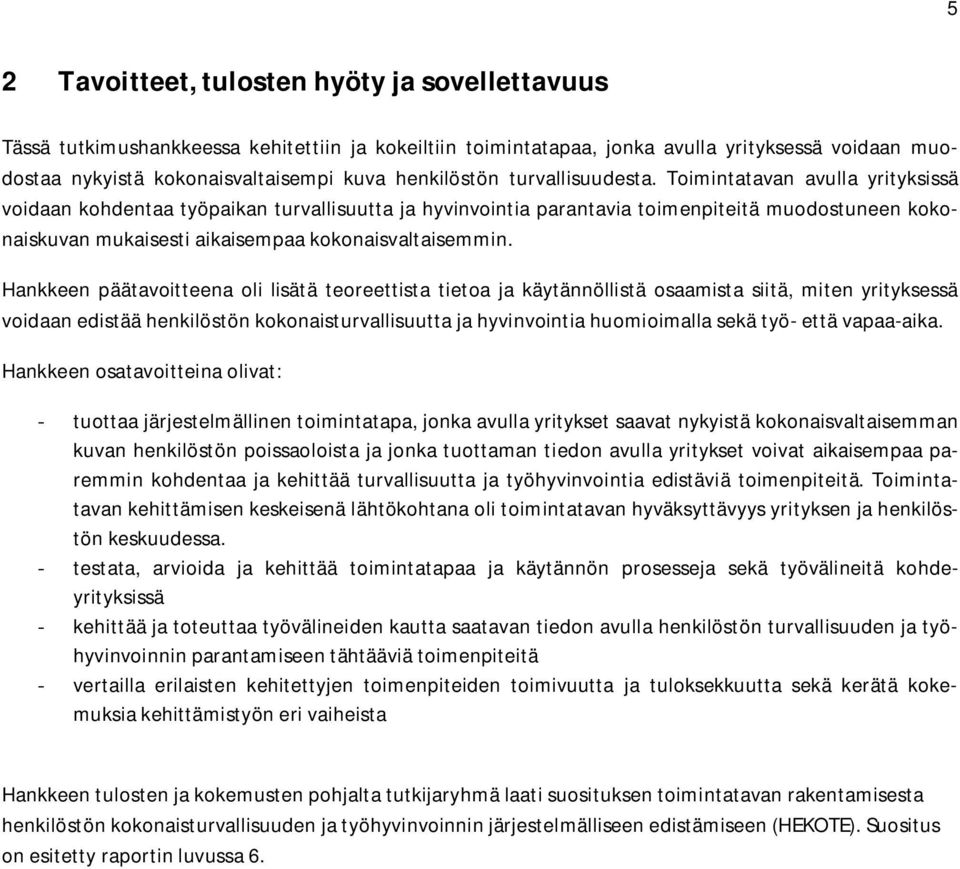 Toimintatavan avulla yrityksissä voidaan kohdentaa työpaikan turvallisuutta ja hyvinvointia parantavia toimenpiteitä muodostuneen kokonaiskuvan mukaisesti aikaisempaa kokonaisvaltaisemmin.