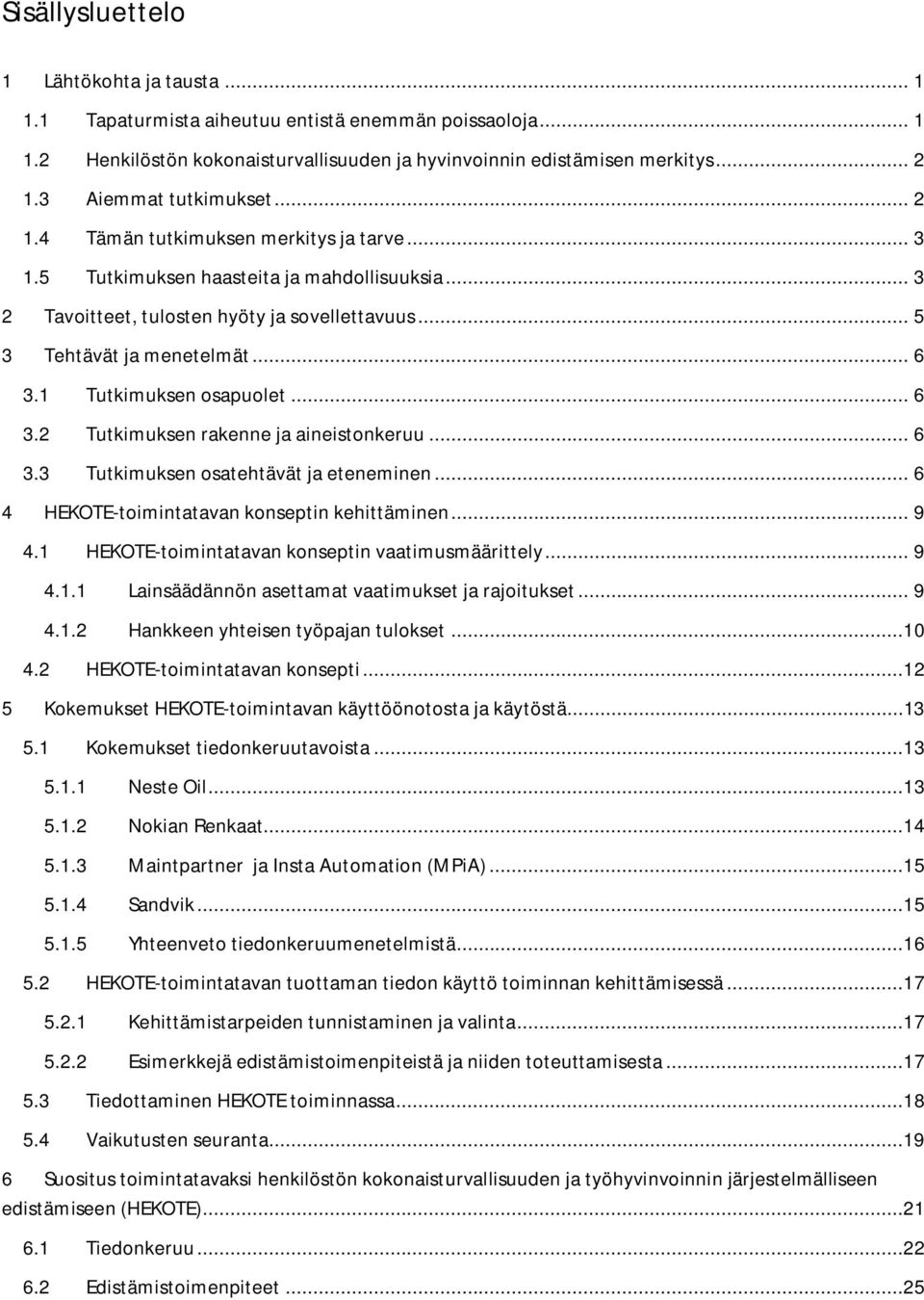 .. 6 3.1 Tutkimuksen osapuolet... 6 3.2 Tutkimuksen rakenne ja aineistonkeruu... 6 3.3 Tutkimuksen osatehtävät ja eteneminen... 6 4 HEKOTE-toimintatavan konseptin kehittäminen... 9 4.