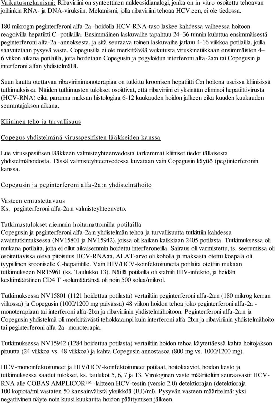 Ensimmäinen laskuvaihe tapahtuu 24 36 tunnin kuluttua ensimmäisestä -annoksesta, ja sitä seuraava toinen laskuvaihe jatkuu 4-16 viikkoa potilailla, joilla saavutetaan pysyvä vaste.