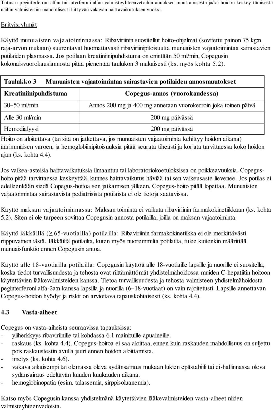 Erityisryhmät Käyttö munuaisten vajaatoiminnassa: Ribaviriinin suositellut hoito-ohjelmat (sovitettu painon 75 kg:n raja-arvon mukaan) suurentavat huomattavasti ribaviriinipitoisuutta munuaisten