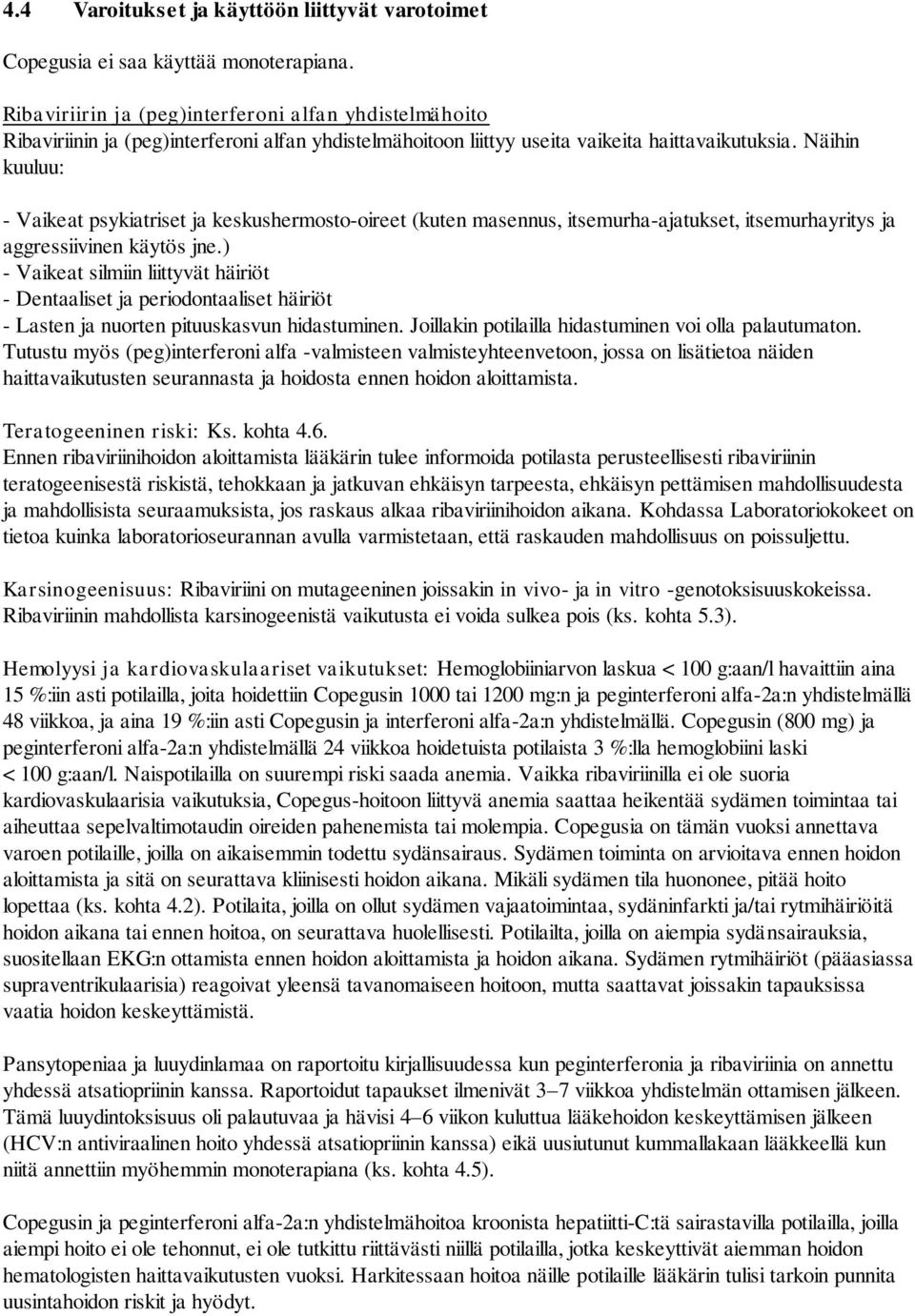 Näihin kuuluu: - Vaikeat psykiatriset ja keskushermosto-oireet (kuten masennus, itsemurha-ajatukset, itsemurhayritys ja aggressiivinen käytös jne.