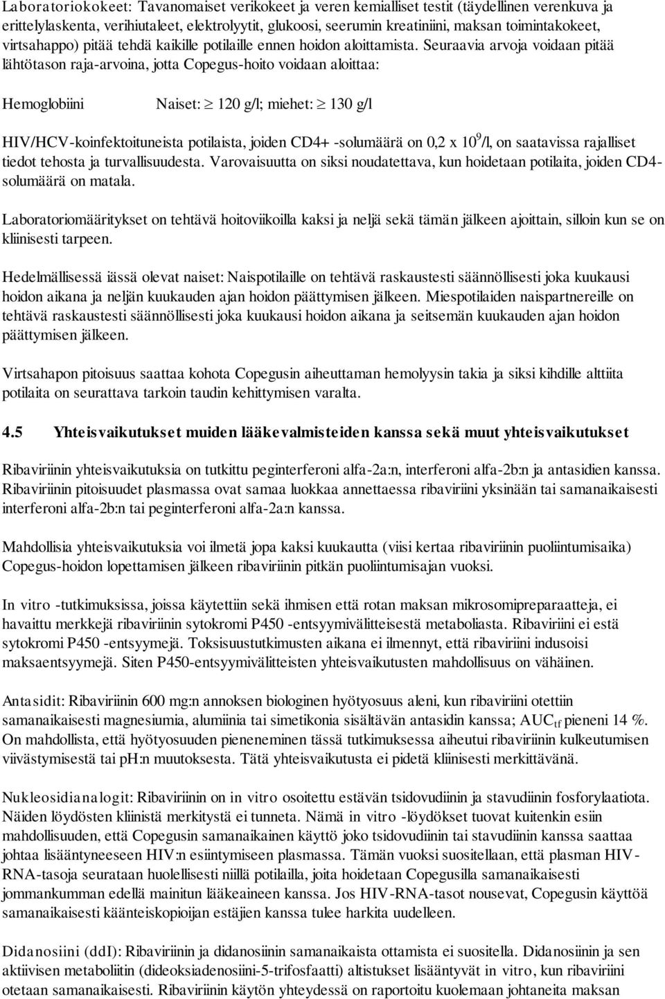 Seuraavia arvoja voidaan pitää lähtötason raja-arvoina, jotta -hoito voidaan aloittaa: Hemoglobiini Naiset: 120 g/l; miehet: 130 g/l HIV/HCV-koinfektoituneista potilaista, joiden CD4 -solumäärä on