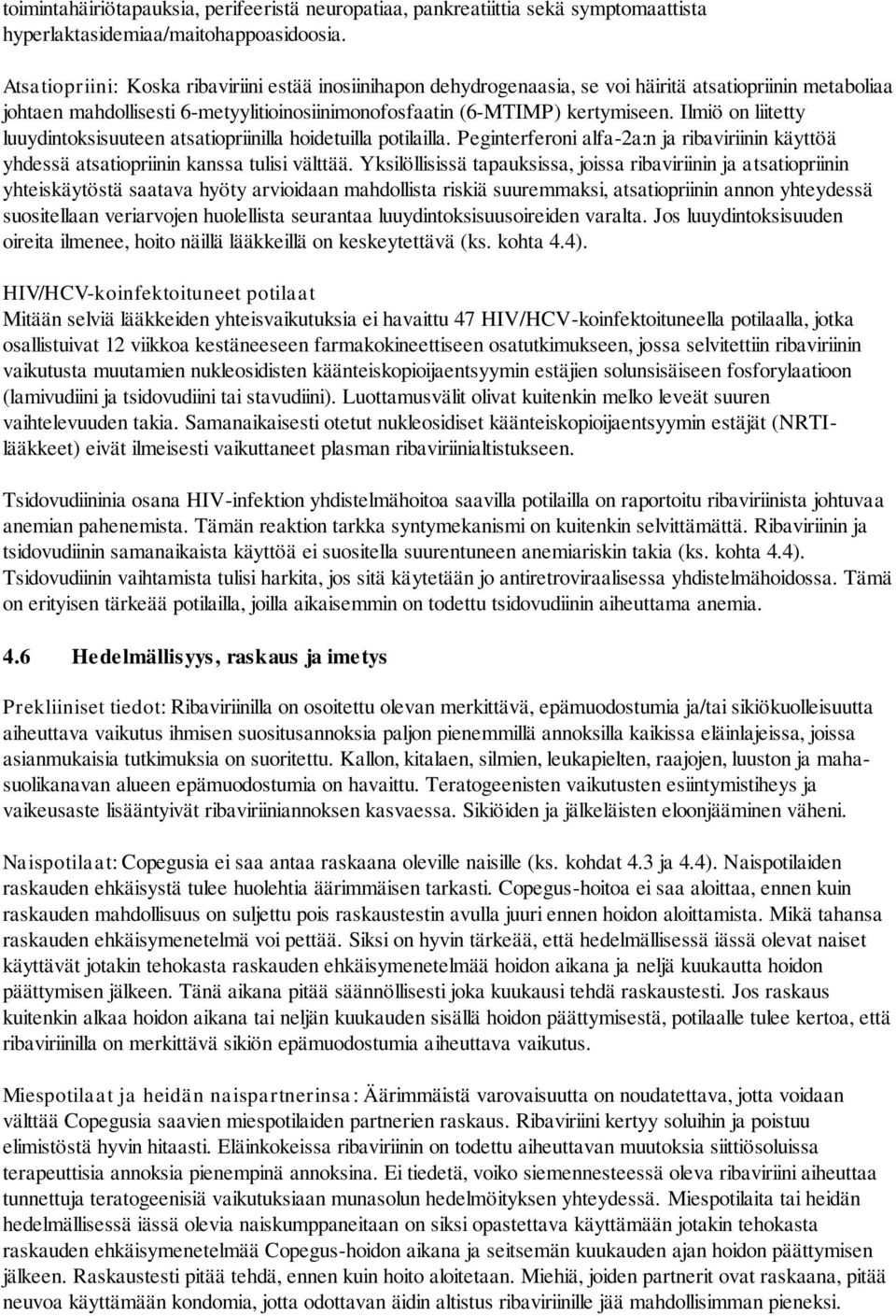 Ilmiö on liitetty luuydintoksisuuteen atsatiopriinilla hoidetuilla potilailla. Peginterferoni alfa-2a:n ja ribaviriinin käyttöä yhdessä atsatiopriinin kanssa tulisi välttää.