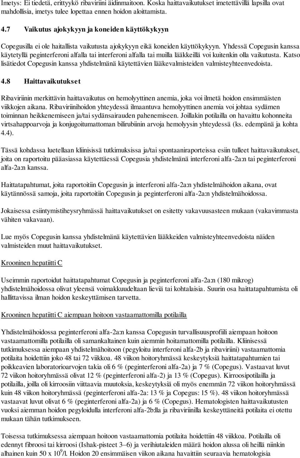 Yhdessä in kanssa käytetyllä peginterferoni alfalla tai interferoni alfalla tai muilla lääkkeillä voi kuitenkin olla vaikutusta.