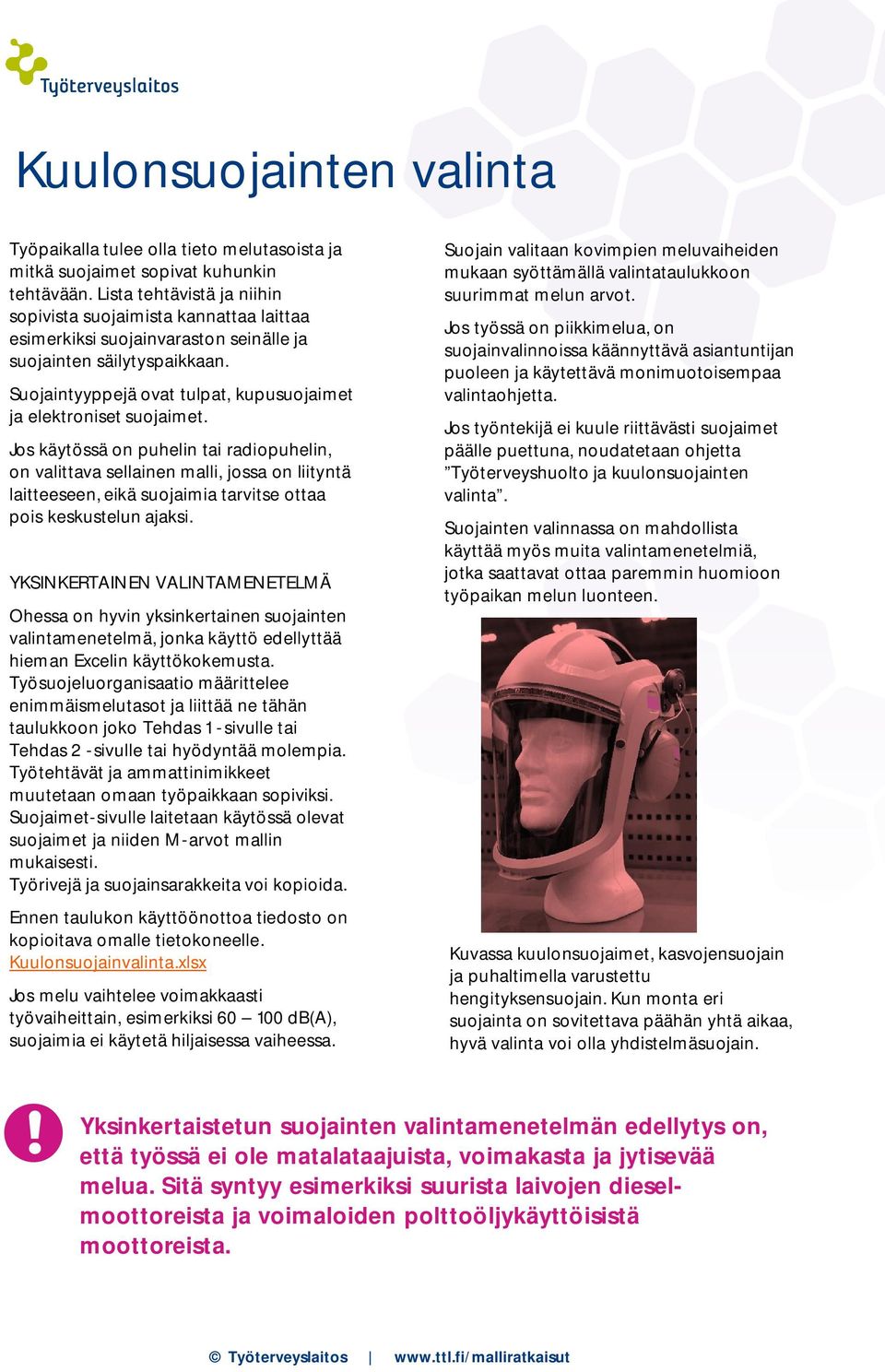 Suojaintyyppejä ovat tulpat, kupusuojaimet ja elektroniset suojaimet.