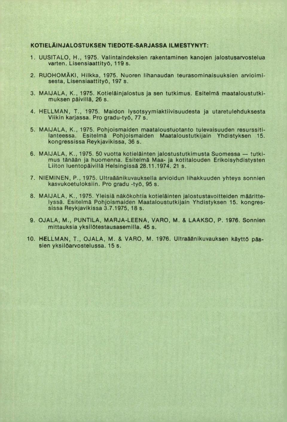 Pro gradu-työ, 77 s. MAIJALA, K. 1975. Pohjoismaiden maataloustuotanto tulevaisuuden resurssitilanteessa. Esitelmä Pohjoismaiden Maataloustutkijain Yhdistyksen 15. kongressissa Reykjavikissa, 36 s.