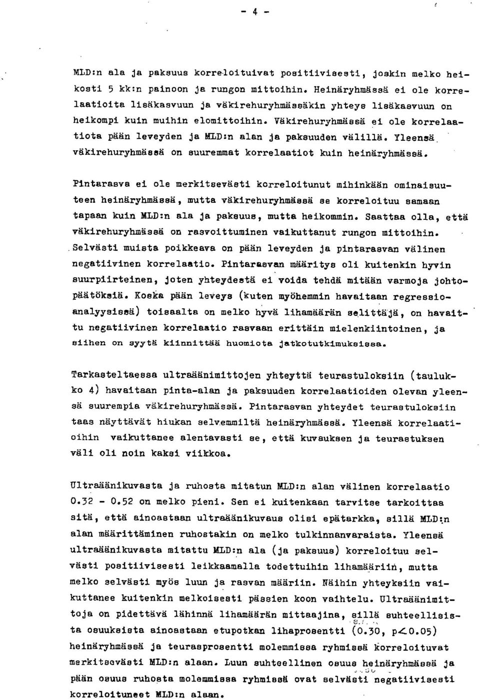 Väkirehuryhmässä ei ole korrelaatiota pään leveyden ja MID:n alan ja paksuuden välillä. Yleensä väkirehuryhmässä on suuremmat korrelaatiot kuin heinäryhmässä.