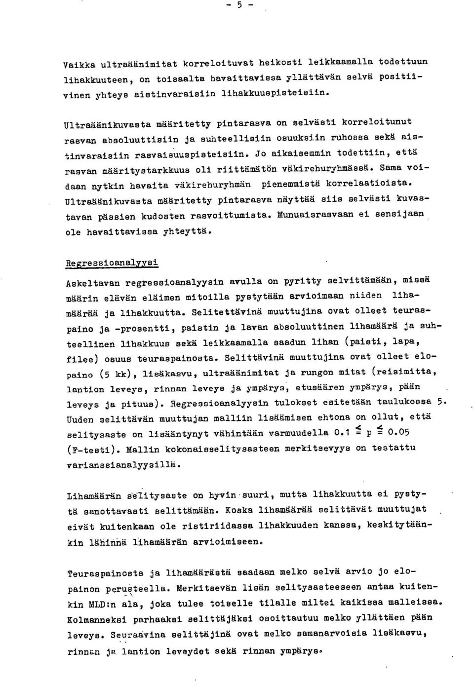 Jo aikaisemmin todettiin, että rasvan määritystarkkuus oli riittämätön väkirehuryhmässä. Sama voidaan nytkin havaita väkirehuryhmän pienemmistä korrelaatioista.