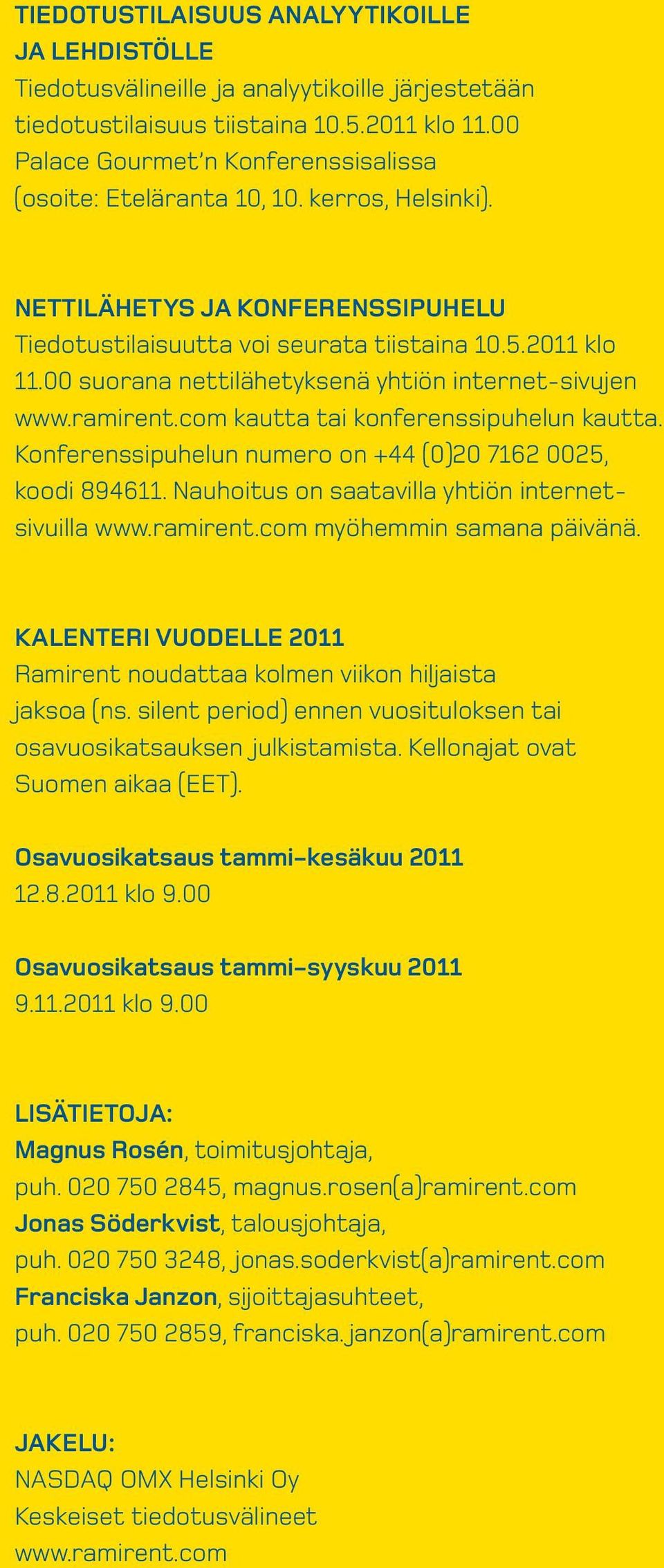 00 suorana nettilähetyksenä yhtiön internet-sivujen www.ramirent.com kautta tai konferenssipuhelun kautta. Konferenssipuhelun numero on +44 (0)20 7162 0025, koodi 894611.