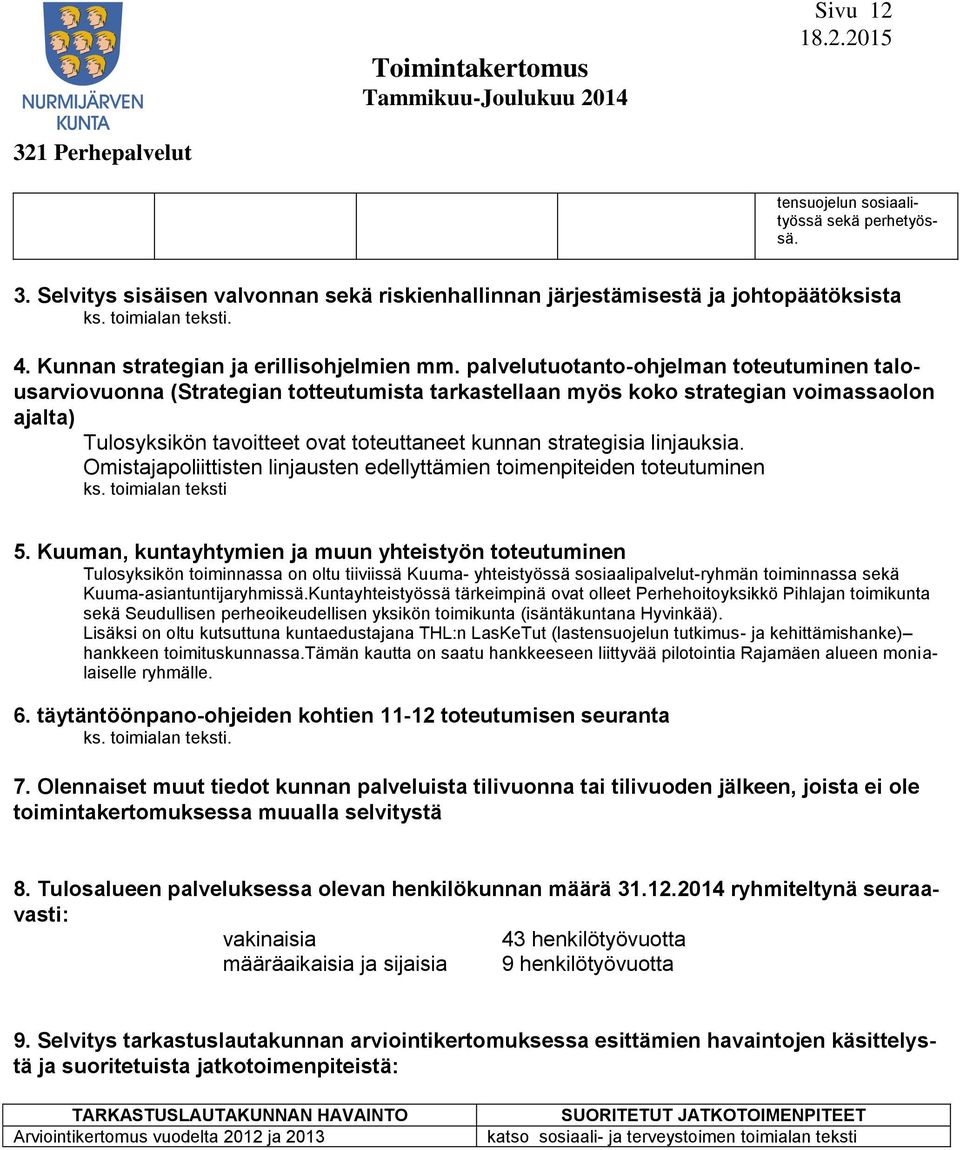 palvelutuotanto-ohjelman toteutuminen talousarviovuonna (Strategian totteutumista tarkastellaan myös koko strategian voimassaolon ajalta) Tulosyksikön tavoitteet ovat toteuttaneet kunnan strategisia