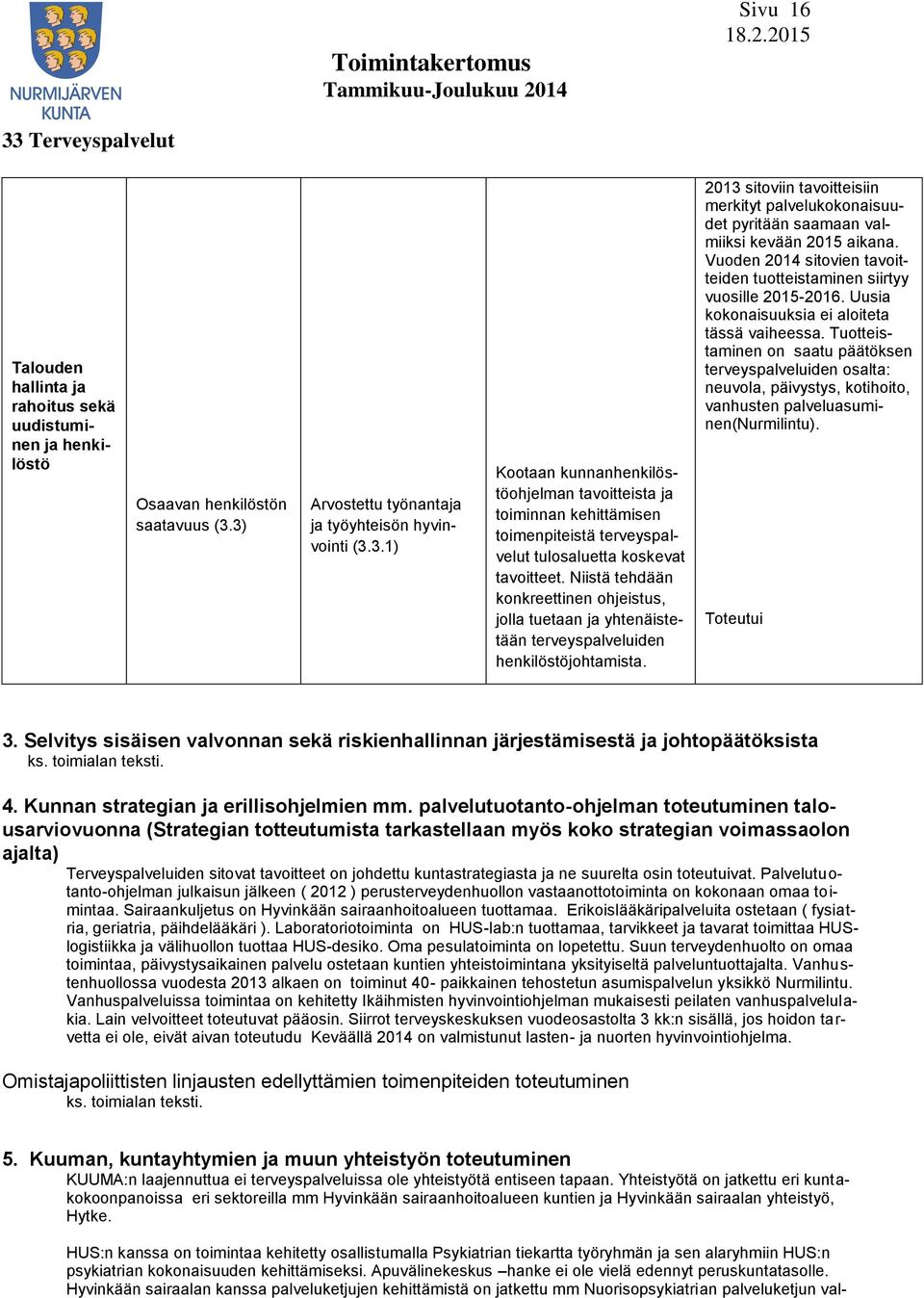 2013 sitoviin tavoitteisiin merkityt palvelukokonaisuudet pyritään saamaan valmiiksi kevään 2015 aikana. Vuoden 2014 sitovien tavoitteiden tuotteistaminen siirtyy vuosille 2015-2016.