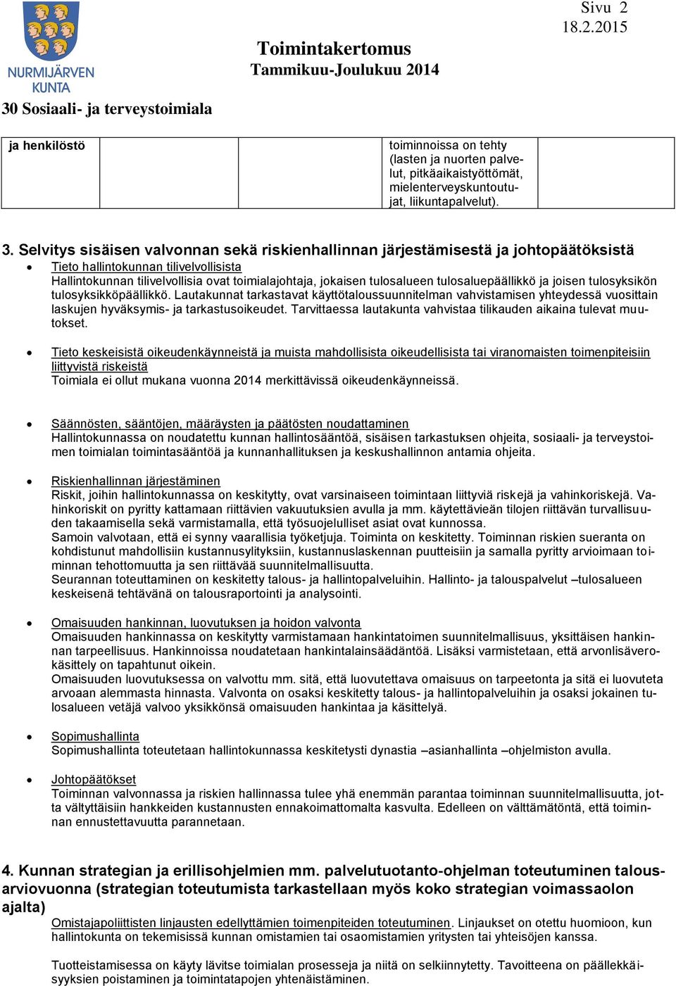 Selvitys sisäisen valvonnan sekä riskienhallinnan järjestämisestä ja johtopäätöksistä Tieto hallintokunnan tilivelvollisista Hallintokunnan tilivelvollisia ovat toimialajohtaja, jokaisen tulosalueen