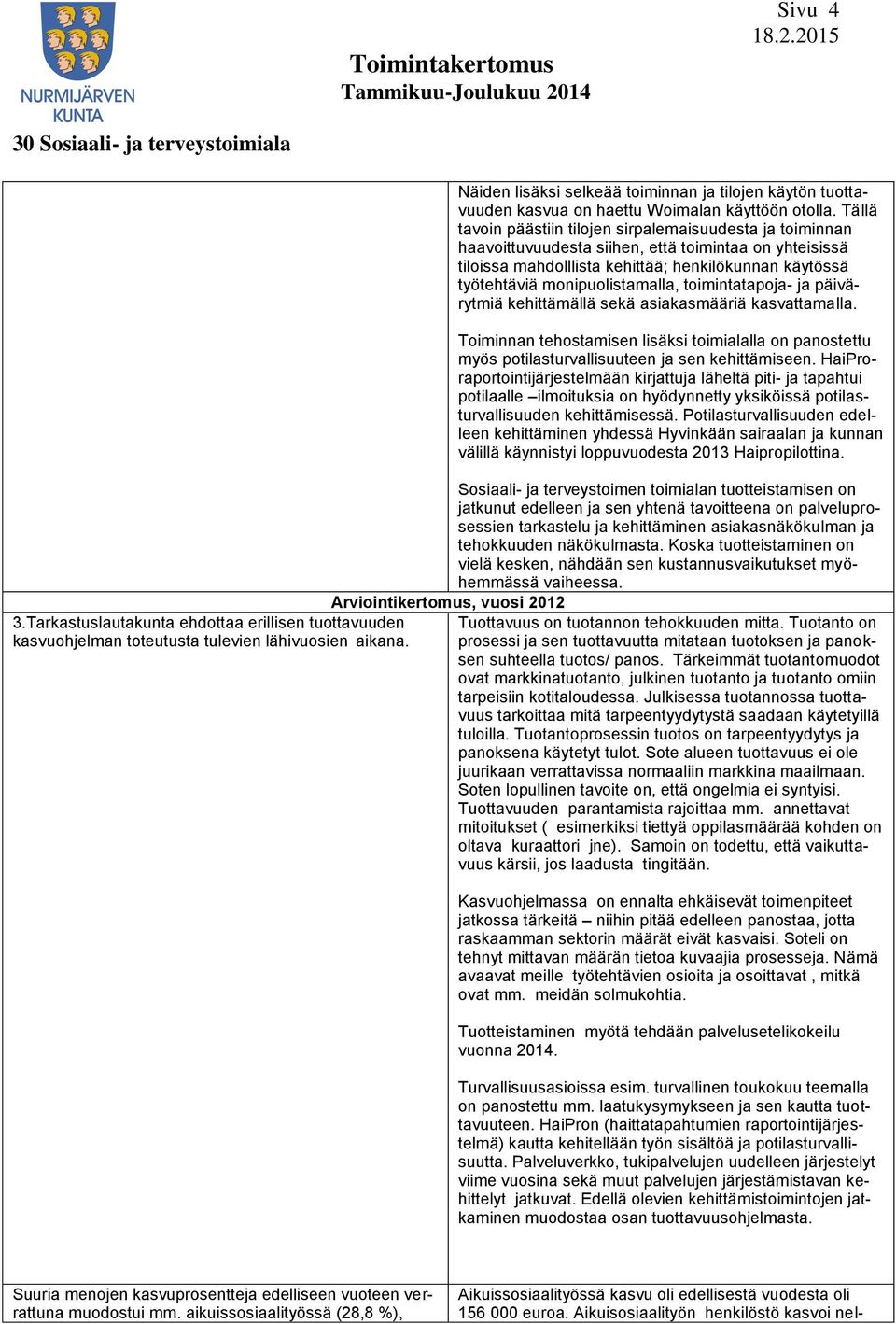 Tällä tavoin päästiin tilojen sirpalemaisuudesta ja toiminnan haavoittuvuudesta siihen, että toimintaa on yhteisissä tiloissa mahdolllista kehittää; henkilökunnan käytössä työtehtäviä
