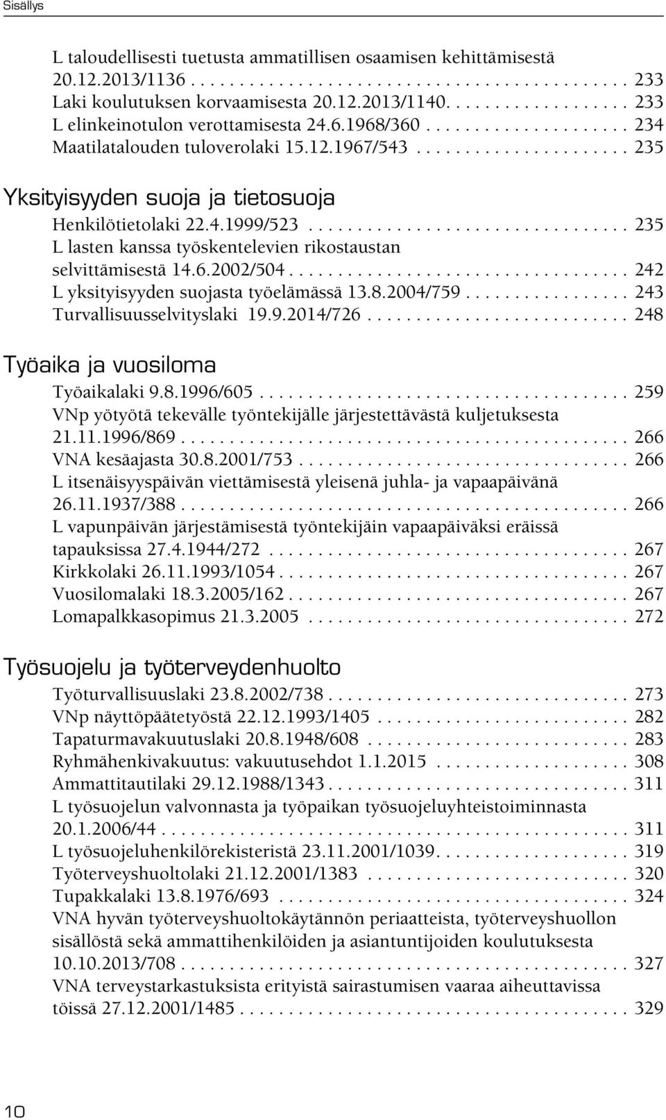 4.1999/523................................. 235 L lasten kanssa työskentelevien rikostaustan selvittämisestä 14.6.2002/504................................... 242 L yksityisyyden suojasta työelämässä 13.