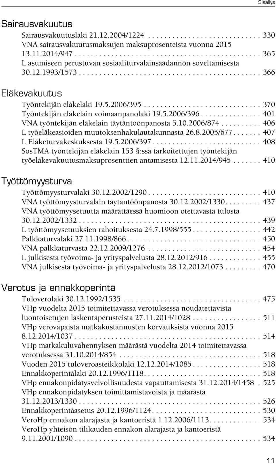 5.2006/395............................. 370 Työntekijän eläkelain voimaanpanolaki 19.5.2006/396............... 401 VNA työntekijän eläkelain täytäntöönpanosta 5.10.2006/874.