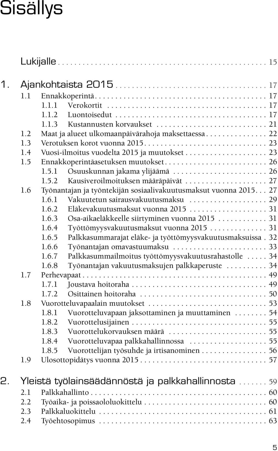 2 Maat ja alueet ulkomaanpäivärahoja maksettaessa............... 22 1.3 Verotuksen korot vuonna 2015.............................. 23 1.4 Vuosi-ilmoitus vuodelta 2015 ja muutokset.................... 23 1.5 Ennakkoperintäasetuksen muutokset.