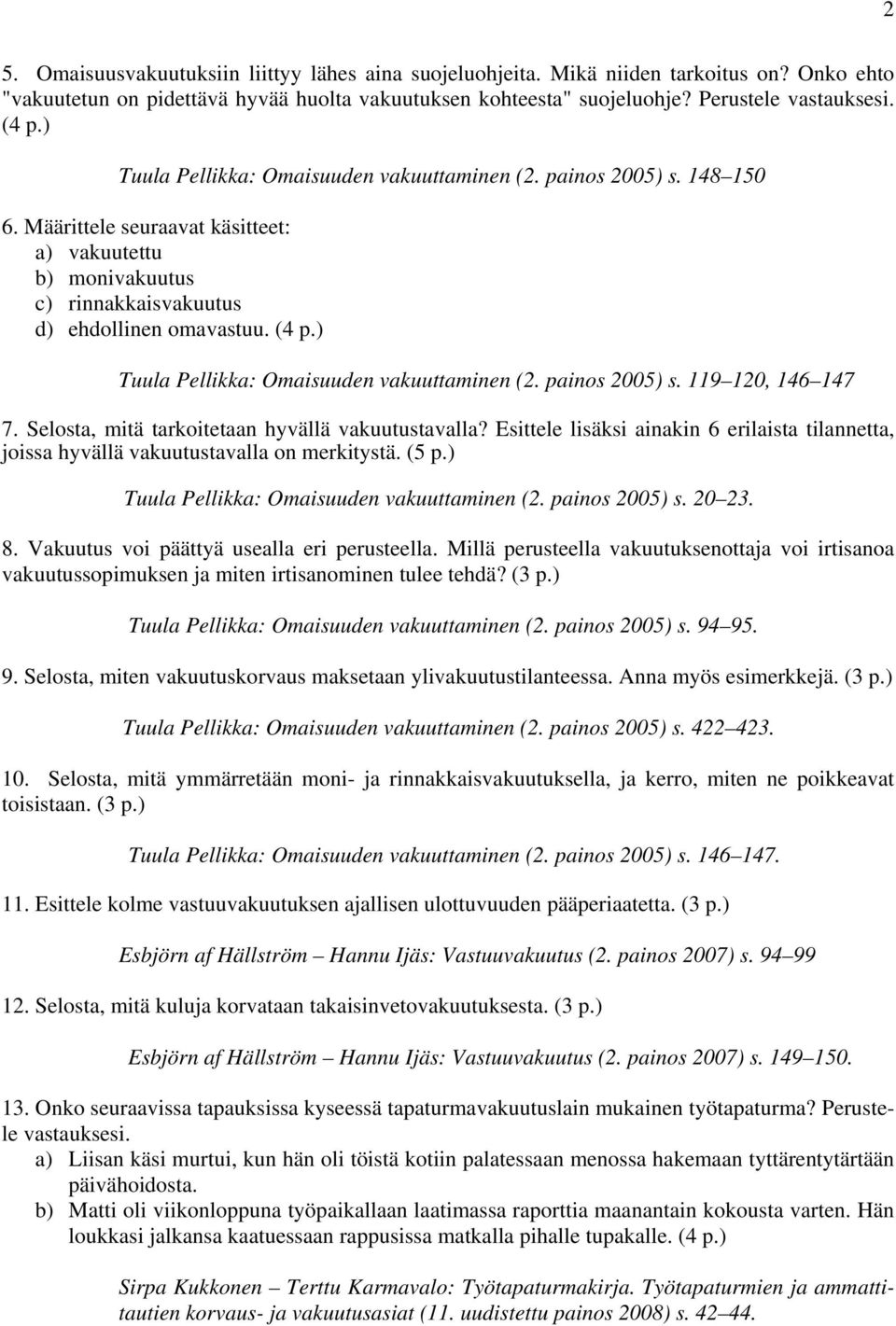 ) Tuula Pellikka: Omaisuuden vakuuttaminen (2. painos 2005) s. 119 120, 146 147 7. Selosta, mitä tarkoitetaan hyvällä vakuutustavalla?