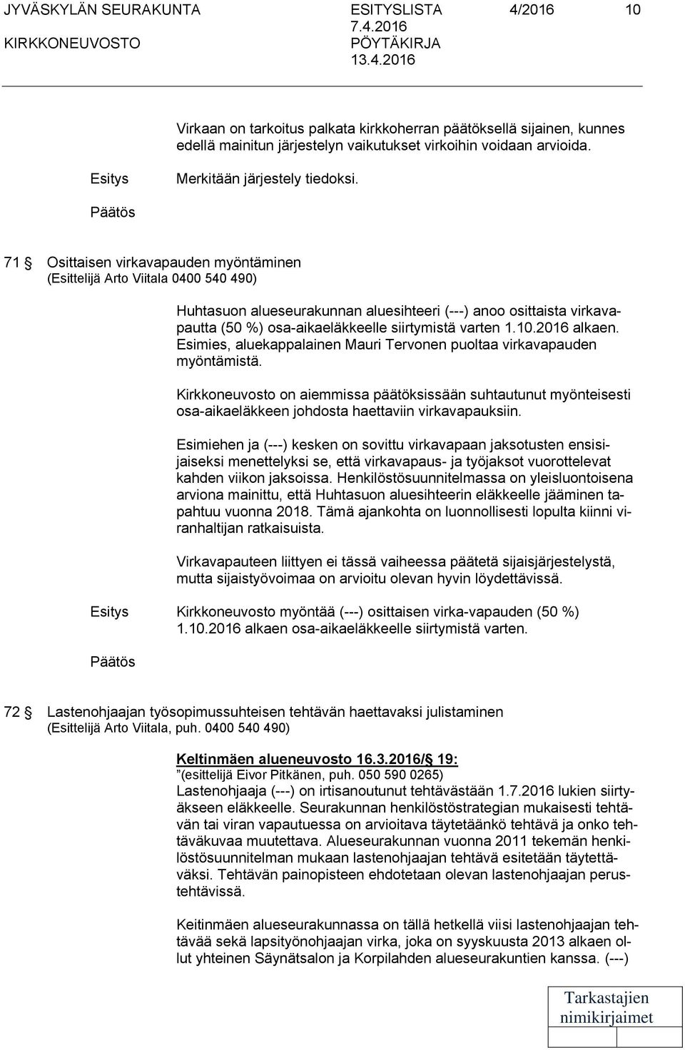 71 Osittaisen virkavapauden myöntäminen (Esittelijä Arto Viitala 0400 540 490) Huhtasuon alueseurakunnan aluesihteeri (---) anoo osittaista virkavapautta (50 %) osa-aikaeläkkeelle siirtymistä varten