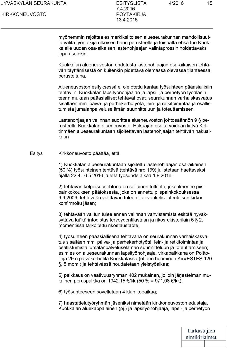 Kuokkalan alueneuvoston ehdotusta lastenohjaajan osa-aikaisen tehtävän täyttämisestä on kuitenkin pidettävä olemassa olevassa tilanteessa perusteltuna.