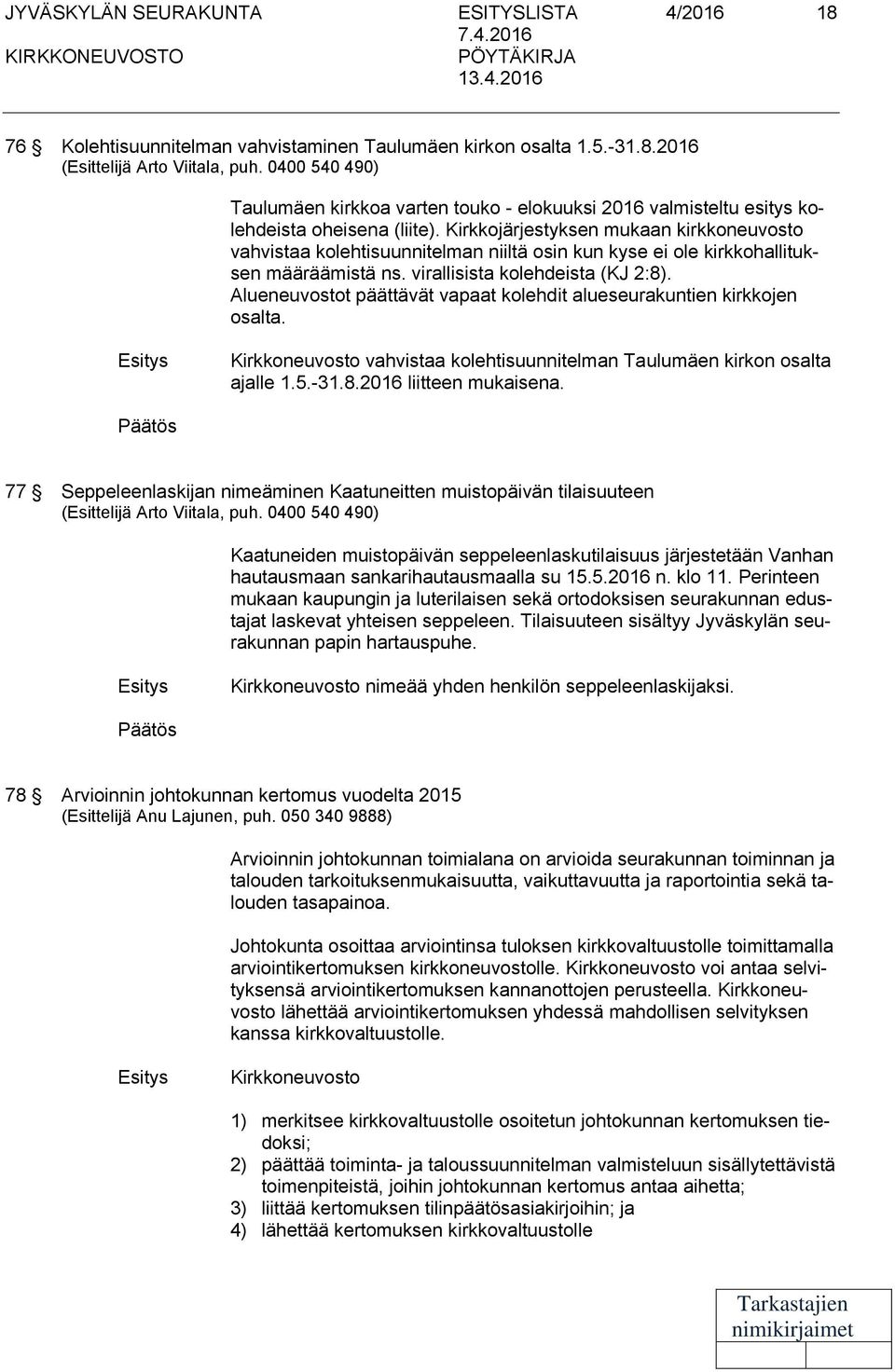 Kirkkojärjestyksen mukaan kirkkoneuvosto vahvistaa kolehtisuunnitelman niiltä osin kun kyse ei ole kirkkohallituksen määräämistä ns. virallisista kolehdeista (KJ 2:8).