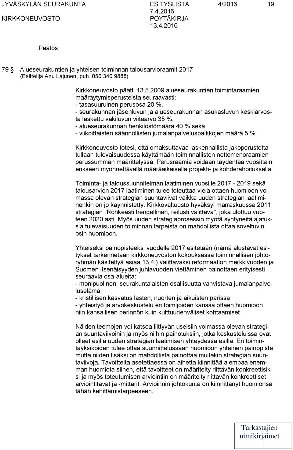 2009 alueseurakuntien toimintaraamien määräytymisperusteista seuraavasti: - tasasuuruinen perusosa 20 %, - seurakunnan jäsenluvun ja alueseurakunnan asukasluvun keskiarvosta laskettu väkiluvun