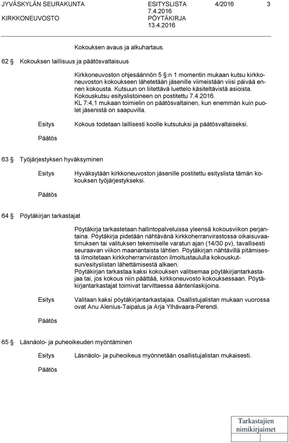 Kutsuun on liitettävä luettelo käsiteltävistä asioista. Kokouskutsu esityslistoineen on postitettu. KL 7:4,1 mukaan toimielin on päätösvaltainen, kun enemmän kuin puolet jäsenistä on saapuvilla.