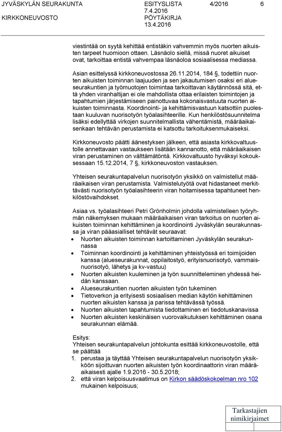 2014, 184, todettiin nuorten aikuisten toiminnan laajuuden ja sen jakautumisen osaksi eri alueseurakuntien ja työmuotojen toimintaa tarkoittavan käytännössä sitä, että yhden viranhaltijan ei ole