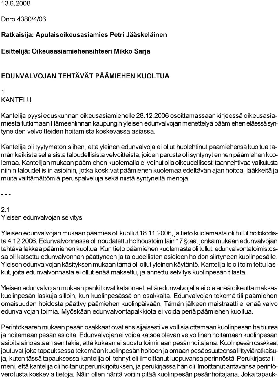 2006 osoittamassaan kirjeessä oikeusasiamiestä tutkimaan Hämeenlinnan kaupungin yleisen edunvalvojan menettelyä päämiehen eläessä syntyneiden velvoitteiden hoitamista koskevassa asiassa.