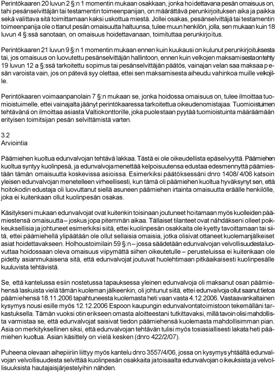 Jollei osakas, pesänselvittäjä tai testamentin toimeenpanija ole ottanut pesän omaisuutta haltuunsa, tulee muun henkilön, jolla, sen mukaan kuin 18 luvun 4 :ssä sanotaan, on omaisuus hoidettavanaan,