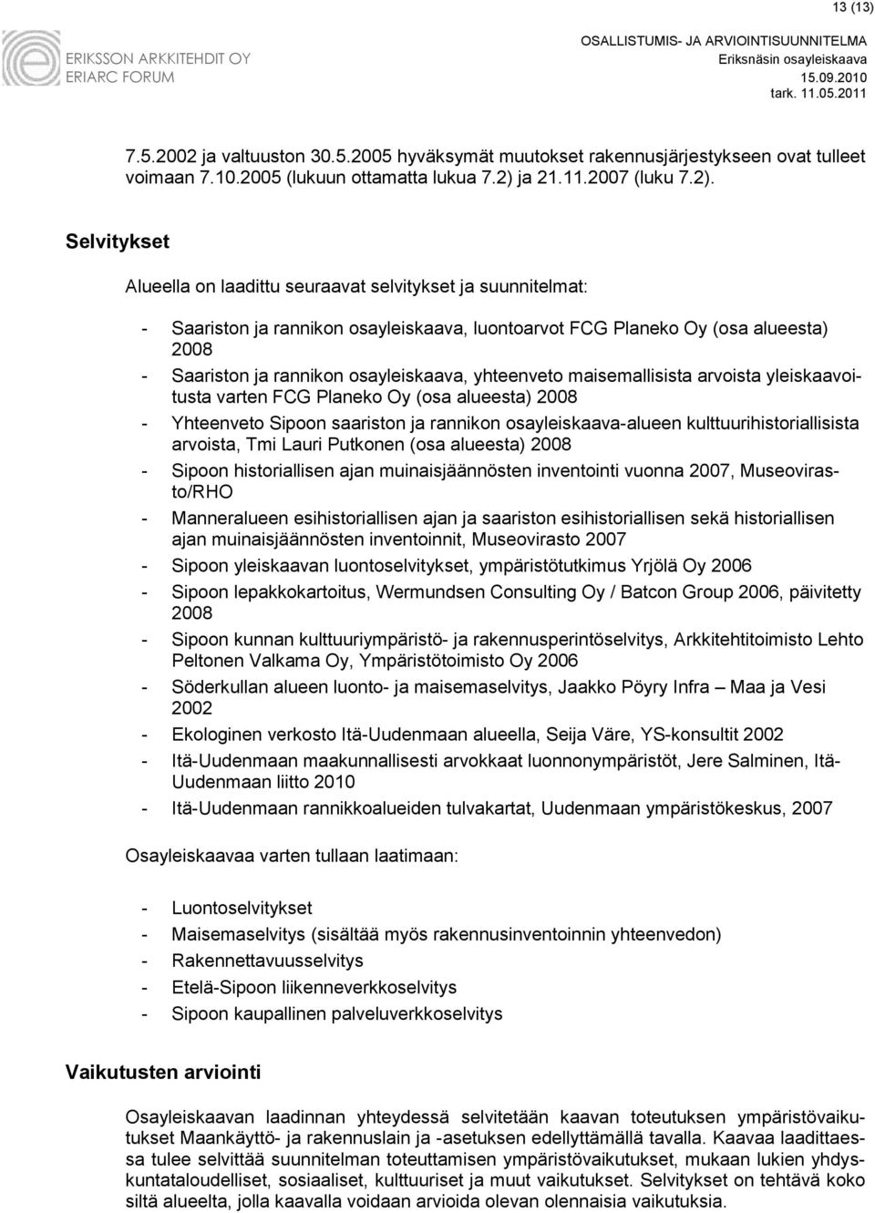 Selvitykset Alueella on laadittu seuraavat selvitykset ja suunnitelmat: - Saariston ja rannikon osayleiskaava, luontoarvot FCG Planeko Oy (osa alueesta) 2008 - Saariston ja rannikon osayleiskaava,