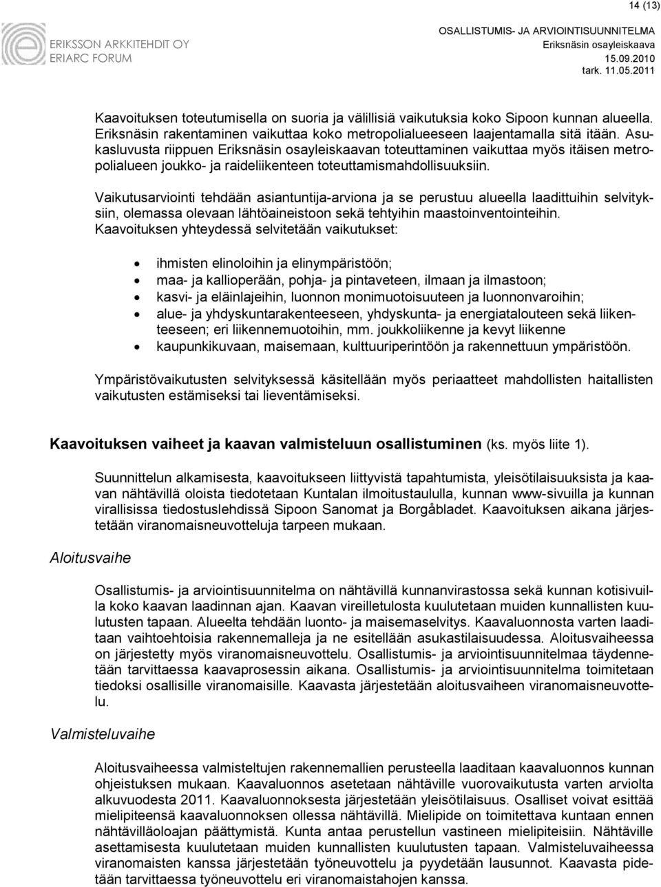 Vaikutusarviointi tehdään asiantuntija-arviona ja se perustuu alueella laadittuihin selvityksiin, olemassa olevaan lähtöaineistoon sekä tehtyihin maastoinventointeihin.