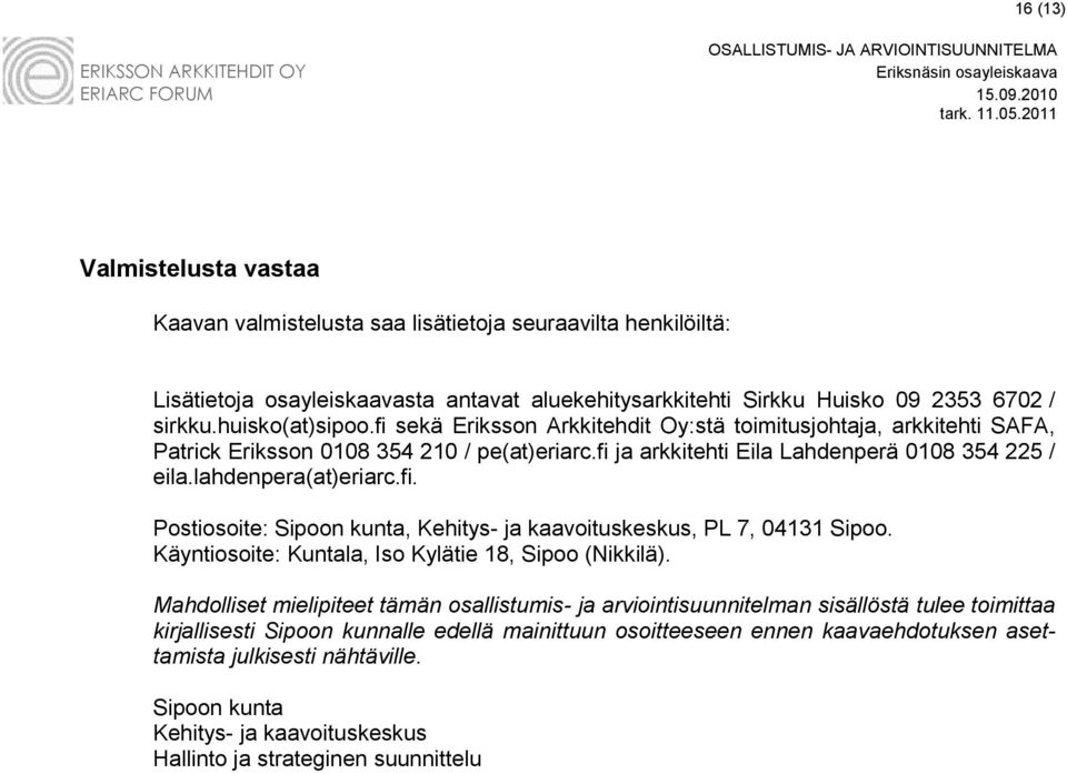 lahdenpera(at)eriarc.fi. Postiosoite: Sipoon kunta, Kehitys- ja kaavoituskeskus, PL 7, 04131 Sipoo. Käyntiosoite: Kuntala, Iso Kylätie 18, Sipoo (Nikkilä).