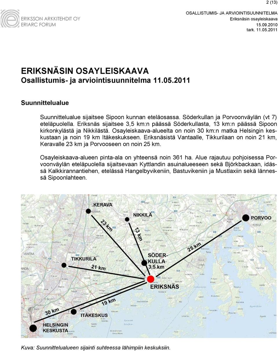 Eriksnäsistä Vantaalle, Tikkurilaan on noin 21 km, Keravalle 23 km ja Porvooseen on noin 25 km. Osayleiskaava-alueen pinta-ala on yhteensä noin 361 ha.