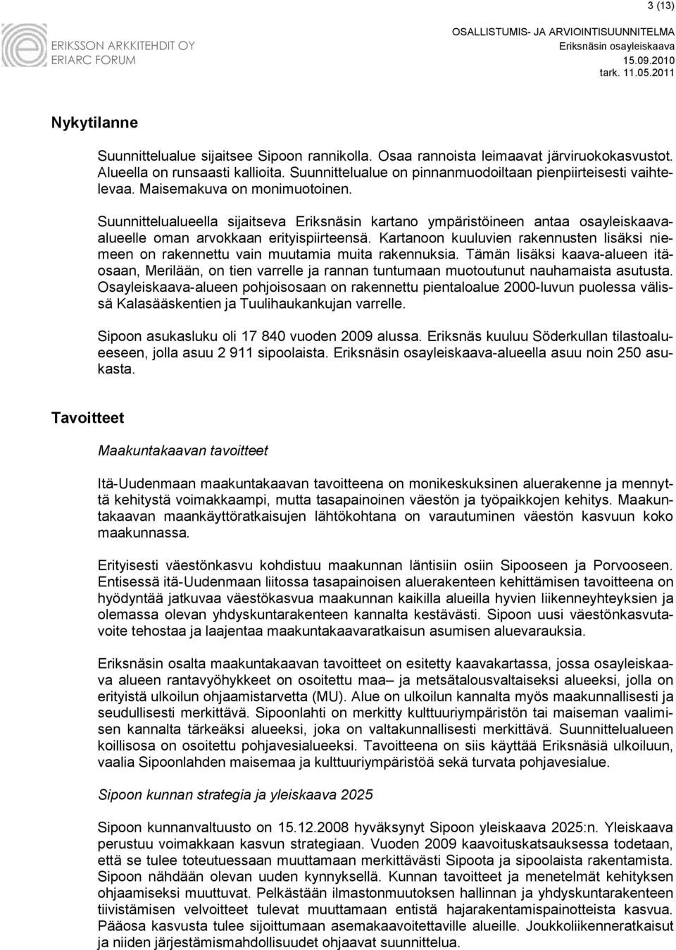 Suunnittelualueella sijaitseva Eriksnäsin kartano ympäristöineen antaa osayleiskaavaalueelle oman arvokkaan erityispiirteensä.